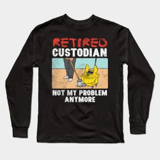 Retired Custodian Not My Problem Anymore Long Sleeve T-Shirt